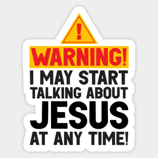 WARNING I May Start Talking About Jesus At Any Time Sticker